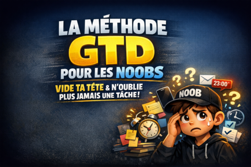 La méthode GTD pour les noobs : comment vider ta tête et ne plus jamais oublier une tâche ?