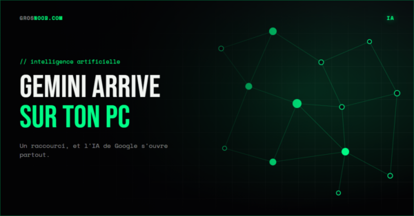 Carte actu IA GrosNoob : Gemini arrive sur ton PC, un raccourci et l'IA de Google s'ouvre partout