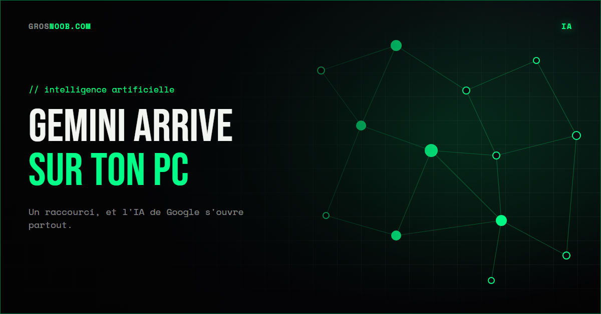 Carte actu IA GrosNoob : Gemini arrive sur ton PC, un raccourci et l'IA de Google s'ouvre partout