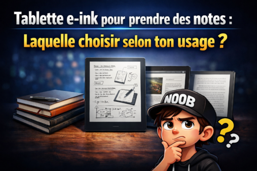 Tablette e-ink pour prendre des notes : laquelle choisir selon ce que tu en fais